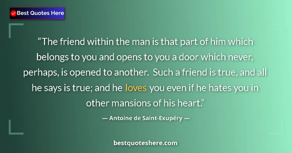 Quote by Antoine de Saint-Exupéry: The friend within the man is that part of him whic