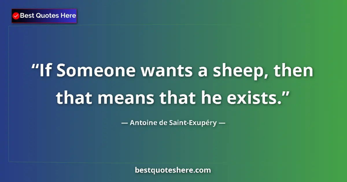 Quote by Antoine de Saint-Exupéry: If Someone wants a sheep, then that means that he