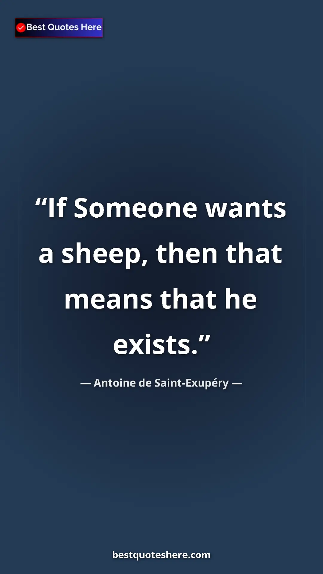 Pinterest quote poster by Antoine de Saint-Exupéry: "If Someone wants a sheep, then that means that he exists."