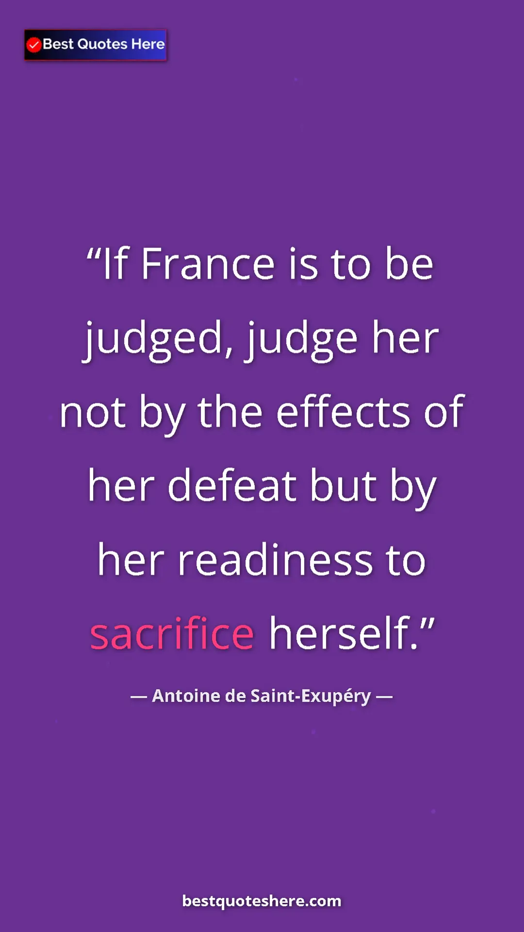 Pinterest quote poster by Antoine de Saint-Exupéry: "If France is to be judged, judge her not by the effects of..."