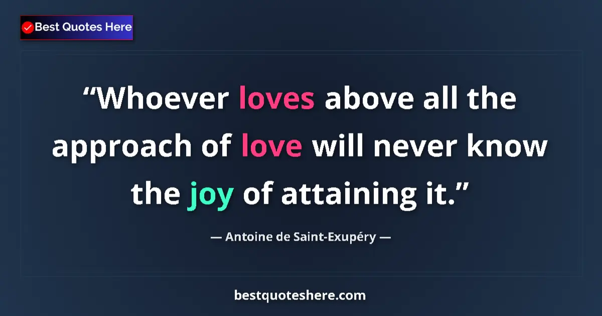 Quote by Antoine de Saint-Exupéry: Whoever loves above all the approach of love will never know the joy of attaining it....