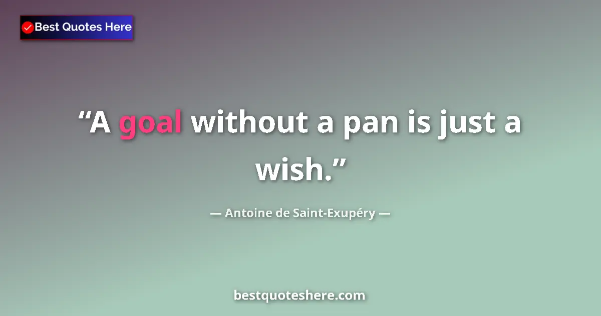 Quote by Antoine de Saint-Exupéry: A goal without a pan is just a wish.