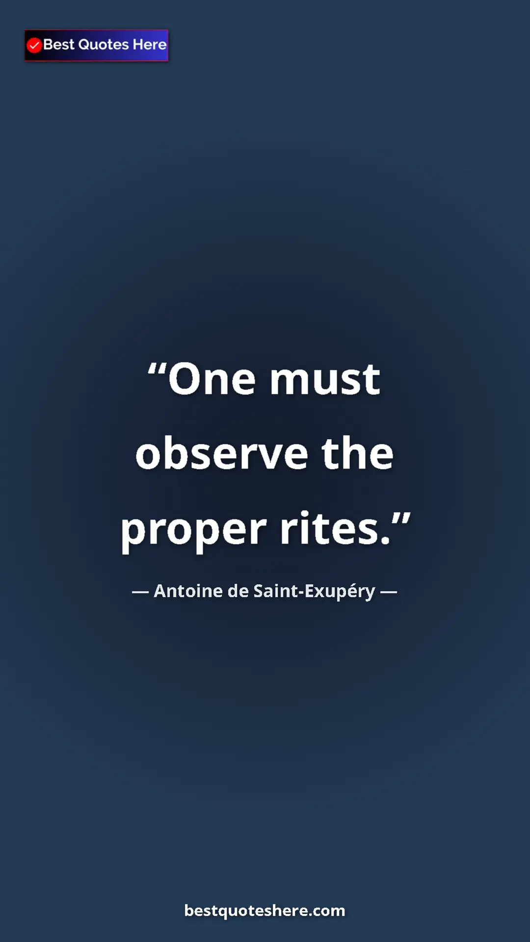 Pinterest quote poster by Antoine de Saint-Exupéry: "One must observe the proper rites."