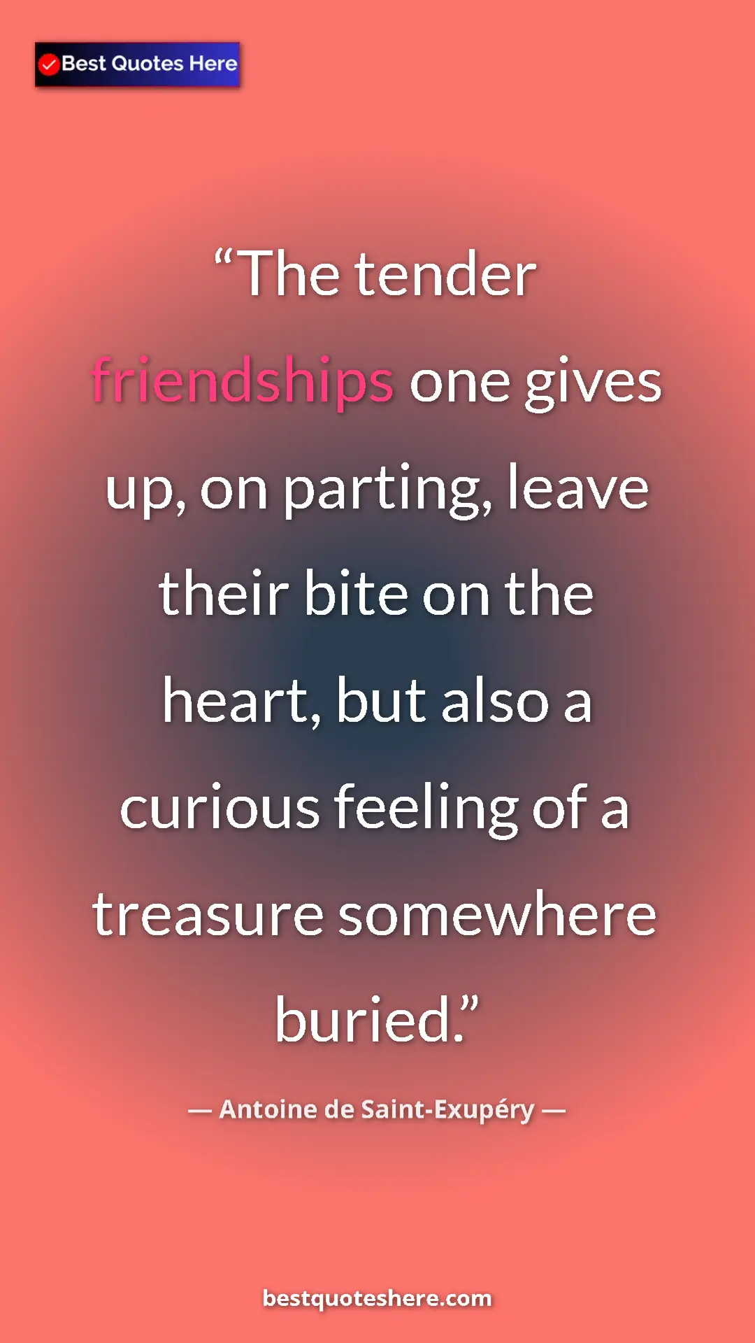 Pinterest quote poster by Antoine de Saint-Exupéry: "The tender friendships one gives up, on parting, leave..."