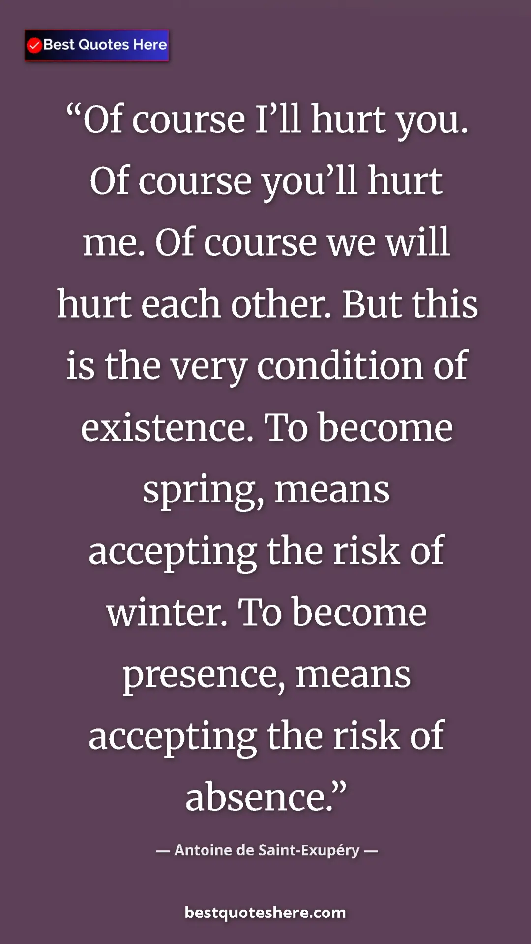 Pinterest quote poster by Antoine de Saint-Exupéry: "Of course I’ll hurt you. Of course you’ll hurt me. Of..."