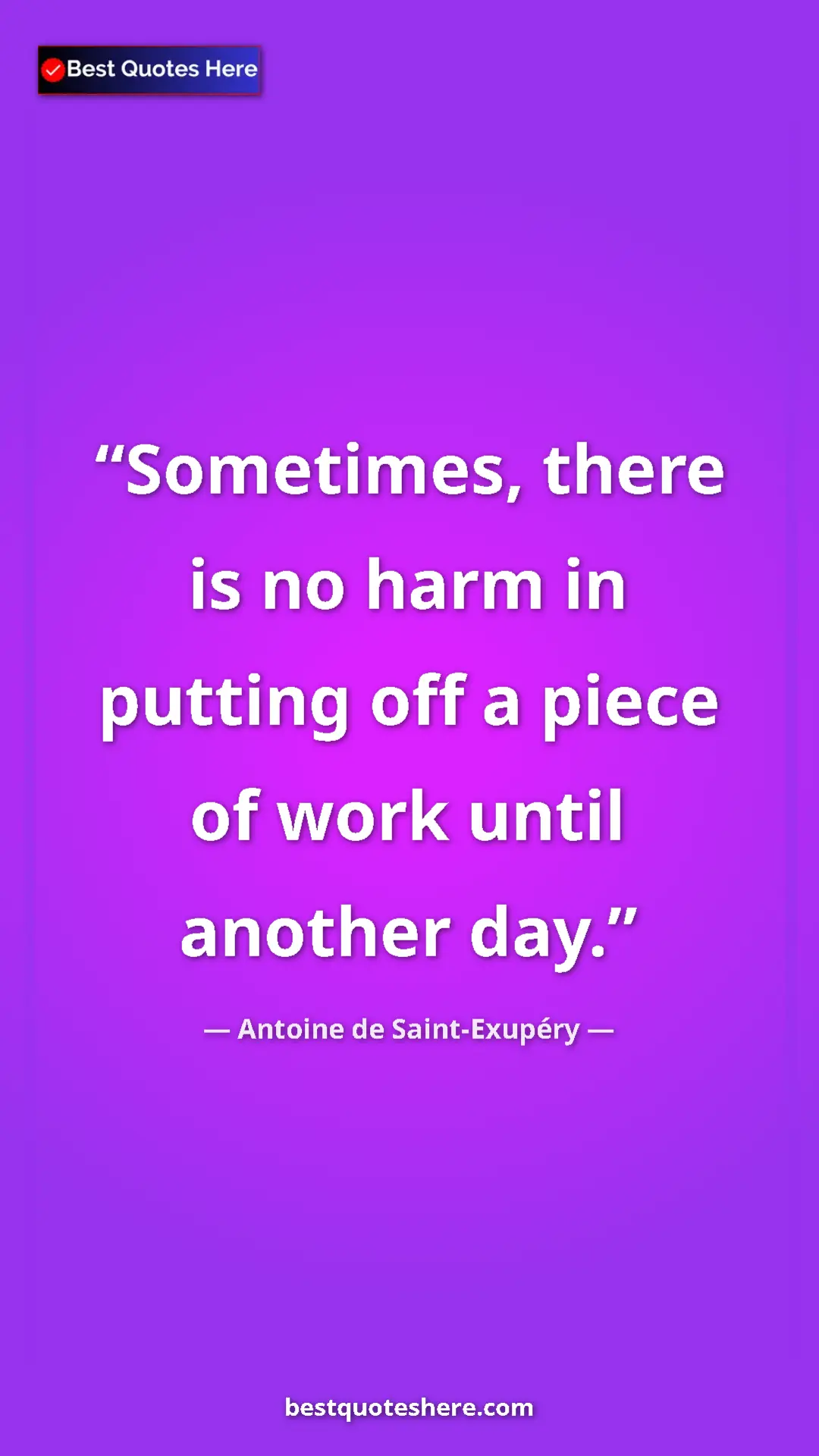 Pinterest quote poster by Antoine de Saint-Exupéry: "Sometimes, there is no harm in putting off a piece of work..."