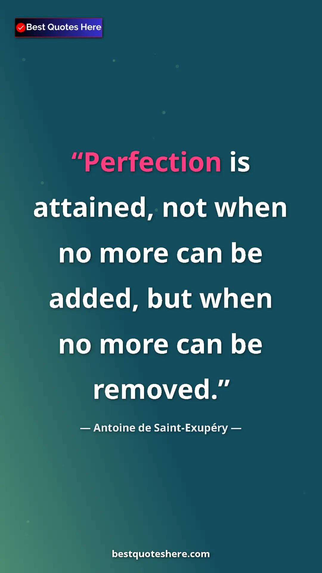 Pinterest quote poster by Antoine de Saint-Exupéry: "Perfection is attained, not when no more can be added, but..."
