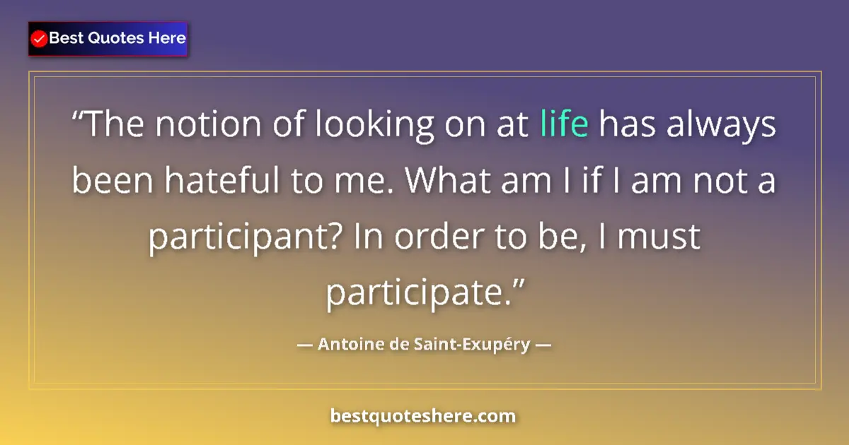 Quote by Antoine de Saint-Exupéry: The notion of looking on at life has always been h