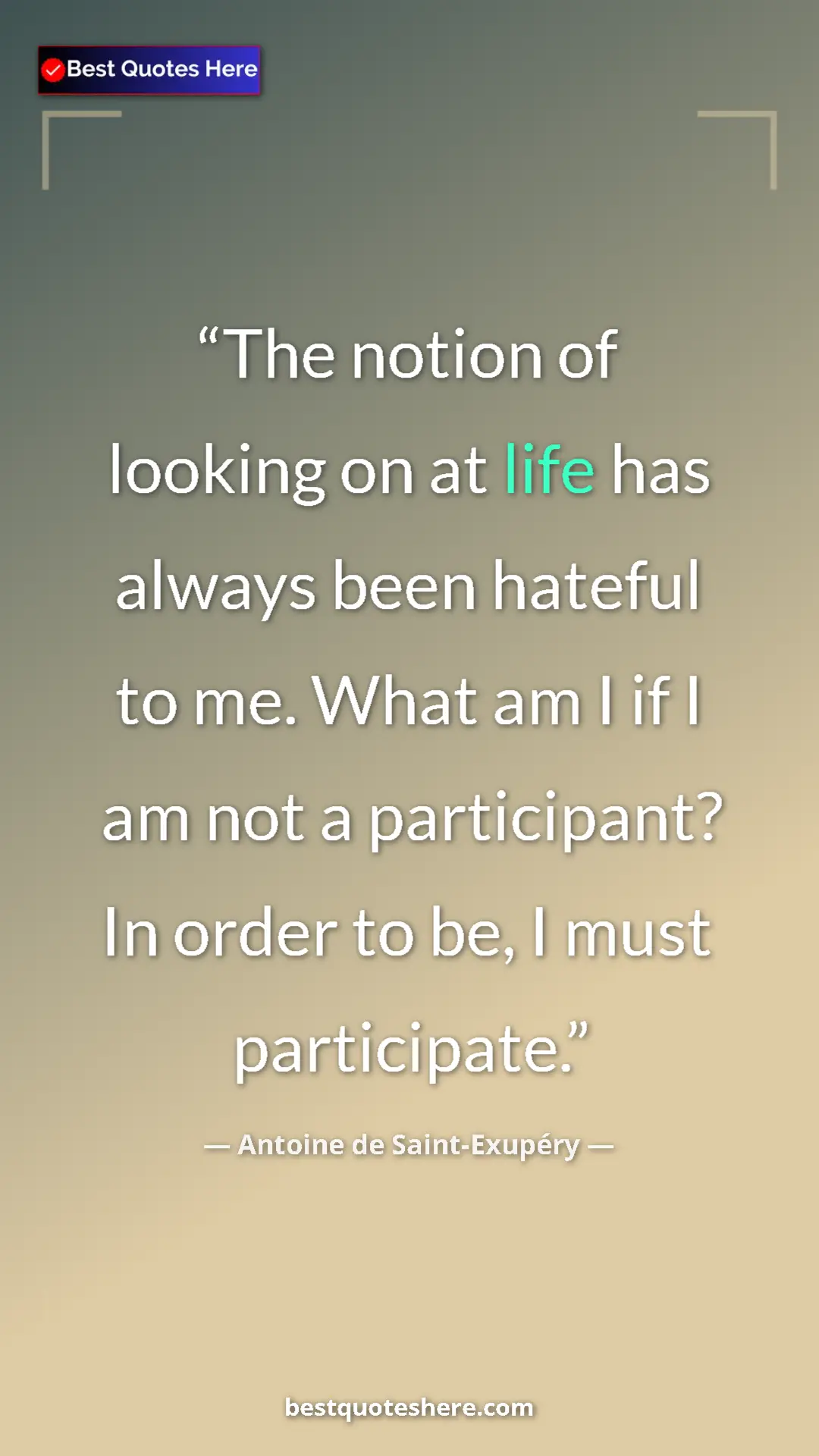 Pinterest quote poster by Antoine de Saint-Exupéry: "The notion of looking on at life has always been hateful to..."