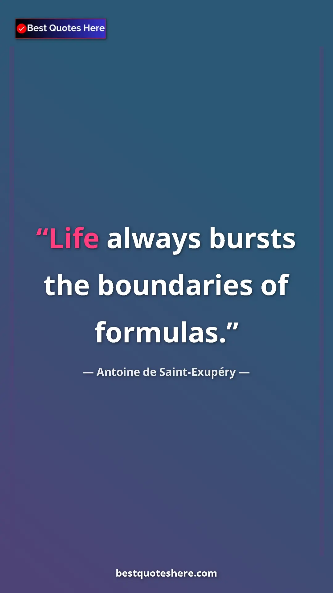Pinterest quote poster by Antoine de Saint-Exupéry: "Life always bursts the boundaries of formulas."