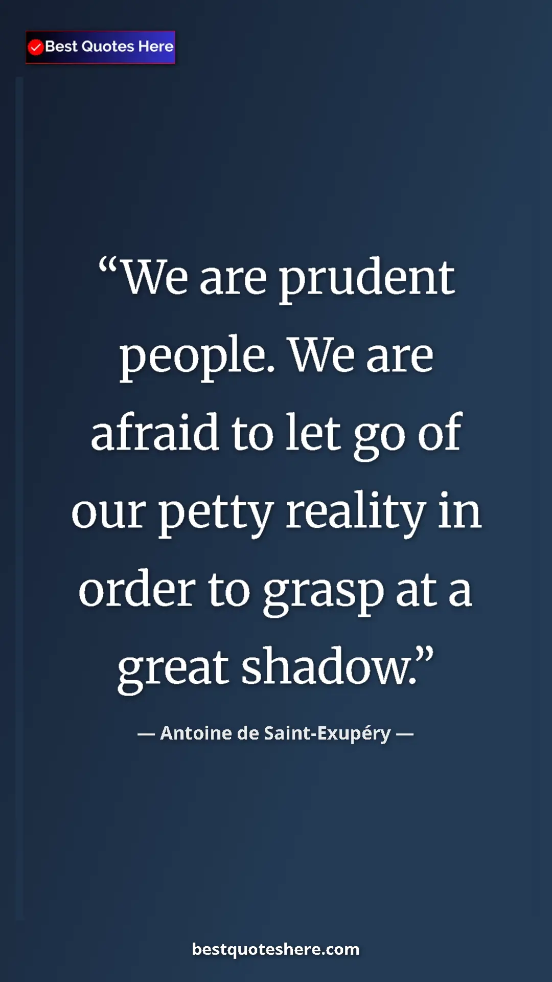 Pinterest quote poster by Antoine de Saint-Exupéry: "We are prudent people. We are afraid to let go of our petty..."
