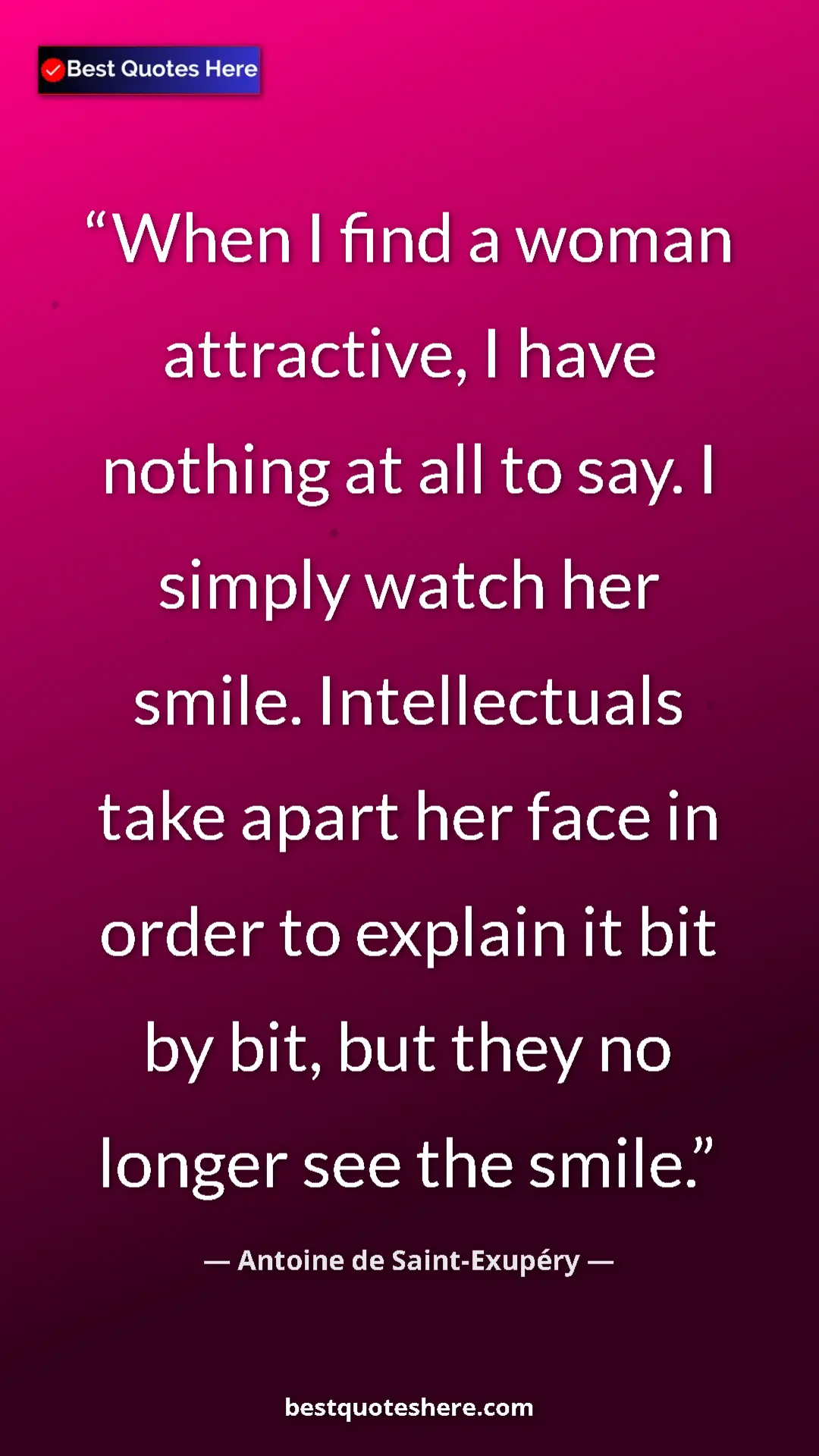 Pinterest quote poster by Antoine de Saint-Exupéry: "When I find a woman attractive, I have nothing at all to..."