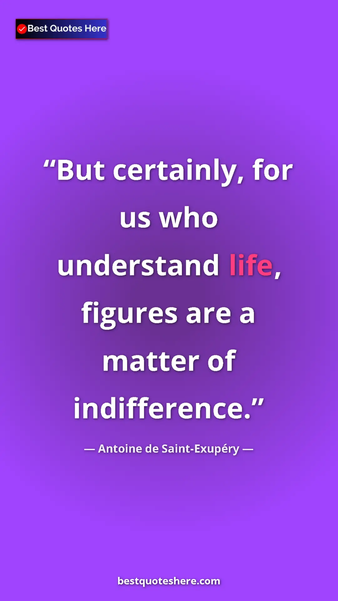 Pinterest quote poster by Antoine de Saint-Exupéry: "But certainly, for us who understand life, figures are a..."