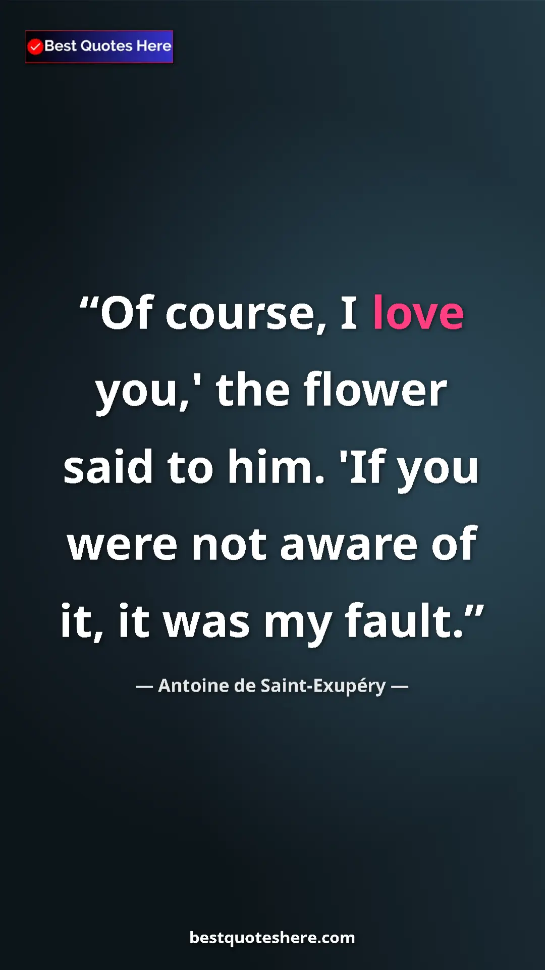 Pinterest quote poster by Antoine de Saint-Exupéry: "Of course, I love you,' the flower said to him. 'If you..."