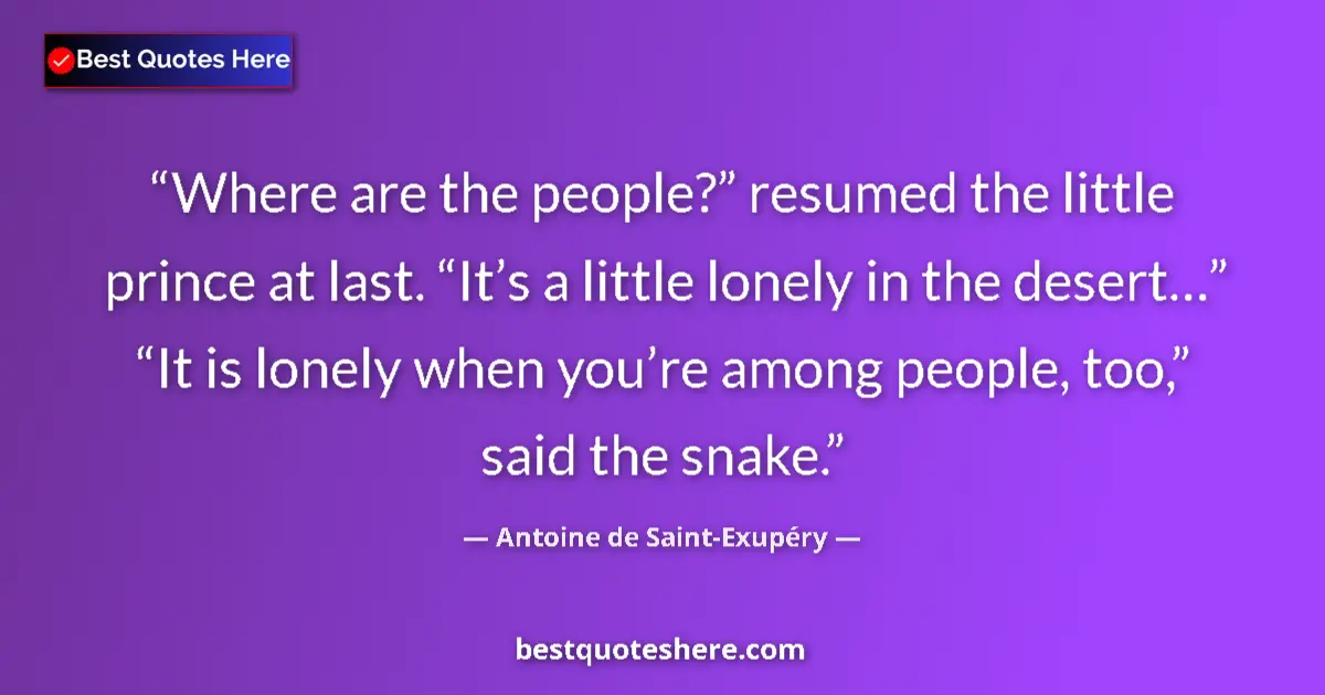 Image for the quote by Antoine De Saint Exupery: Where are the people?” resumed the little prince at last. “It’s a little lonely in the desert…” “It ...