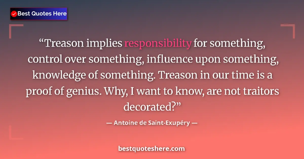 Image for the quote by Antoine De Saint Exupery: Treason implies responsibility for something, control over something, influence upon something, know...