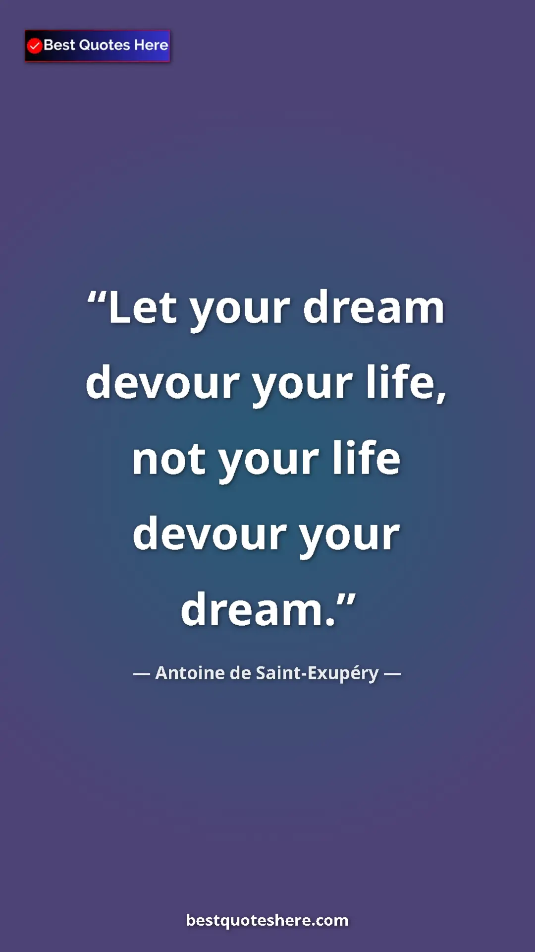 Pinterest quote poster by Antoine de Saint-Exupéry: "Let your dream devour your life, not your life devour your..."