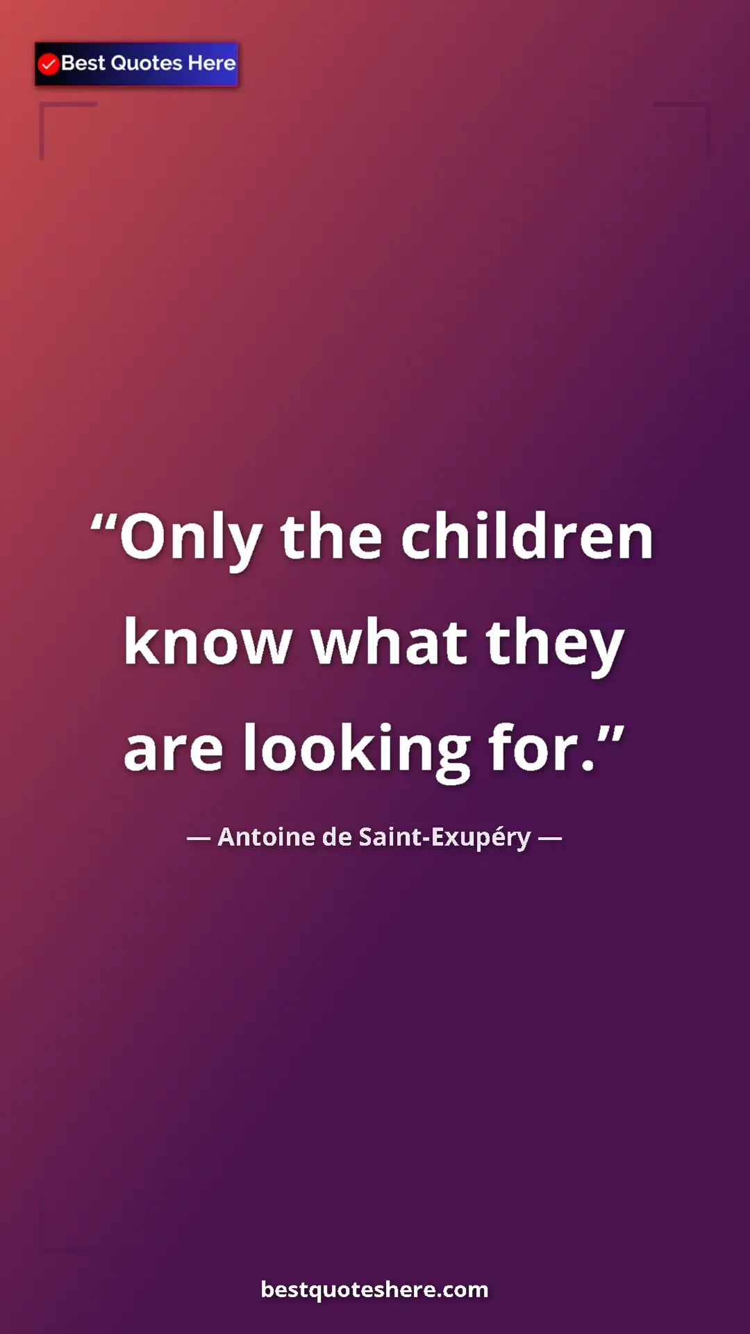 Pinterest quote poster by Antoine de Saint-Exupéry: "Only the children know what they are looking for."