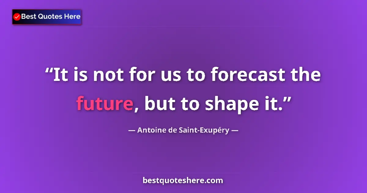 Quote by Antoine de Saint-Exupéry: It is not for us to forecast the future, but to sh