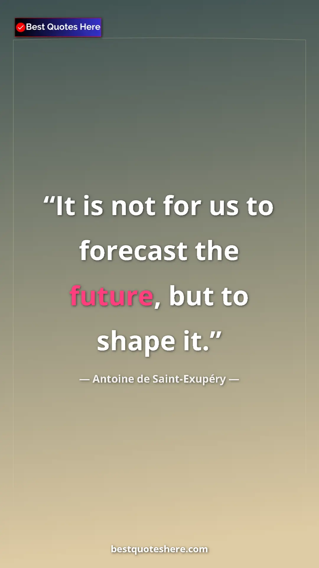 Pinterest quote poster by Antoine de Saint-Exupéry: "It is not for us to forecast the future, but to shape it."