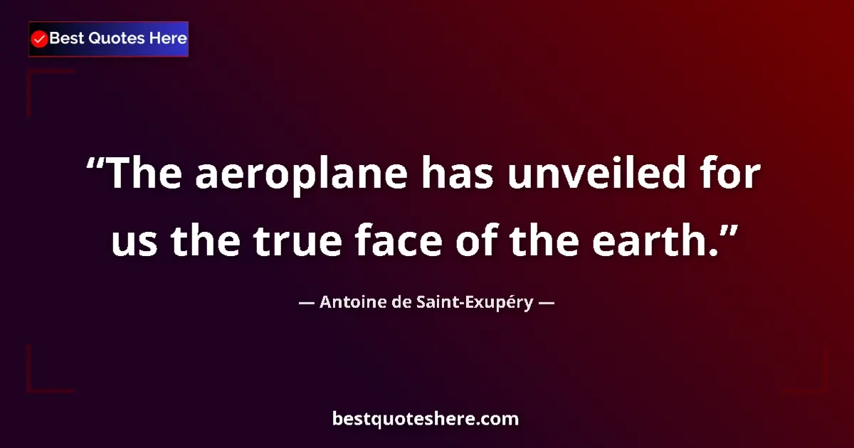 Quote by Antoine de Saint-Exupéry: The aeroplane has unveiled for us the true face of