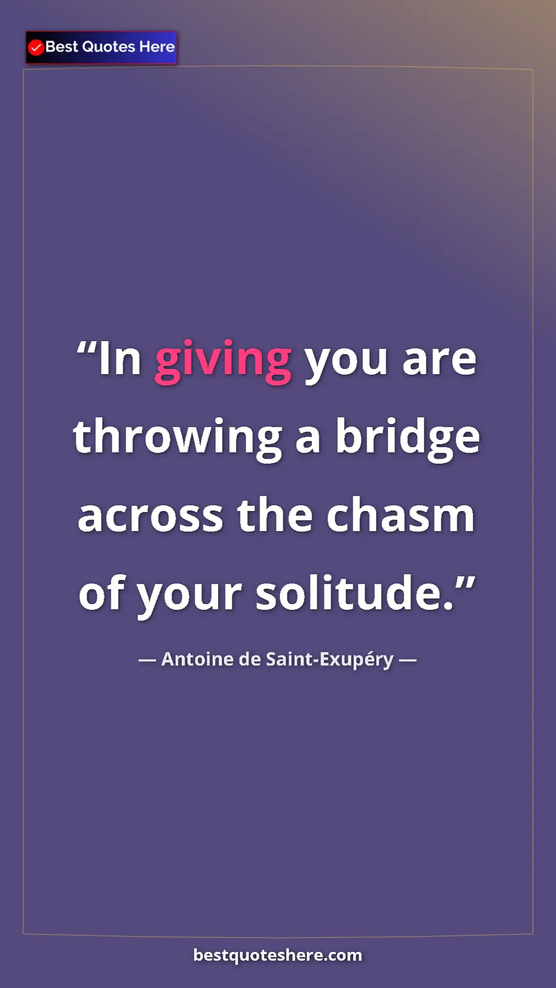 Pinterest quote poster by Antoine de Saint-Exupéry: "In giving you are throwing a bridge across the chasm of..."