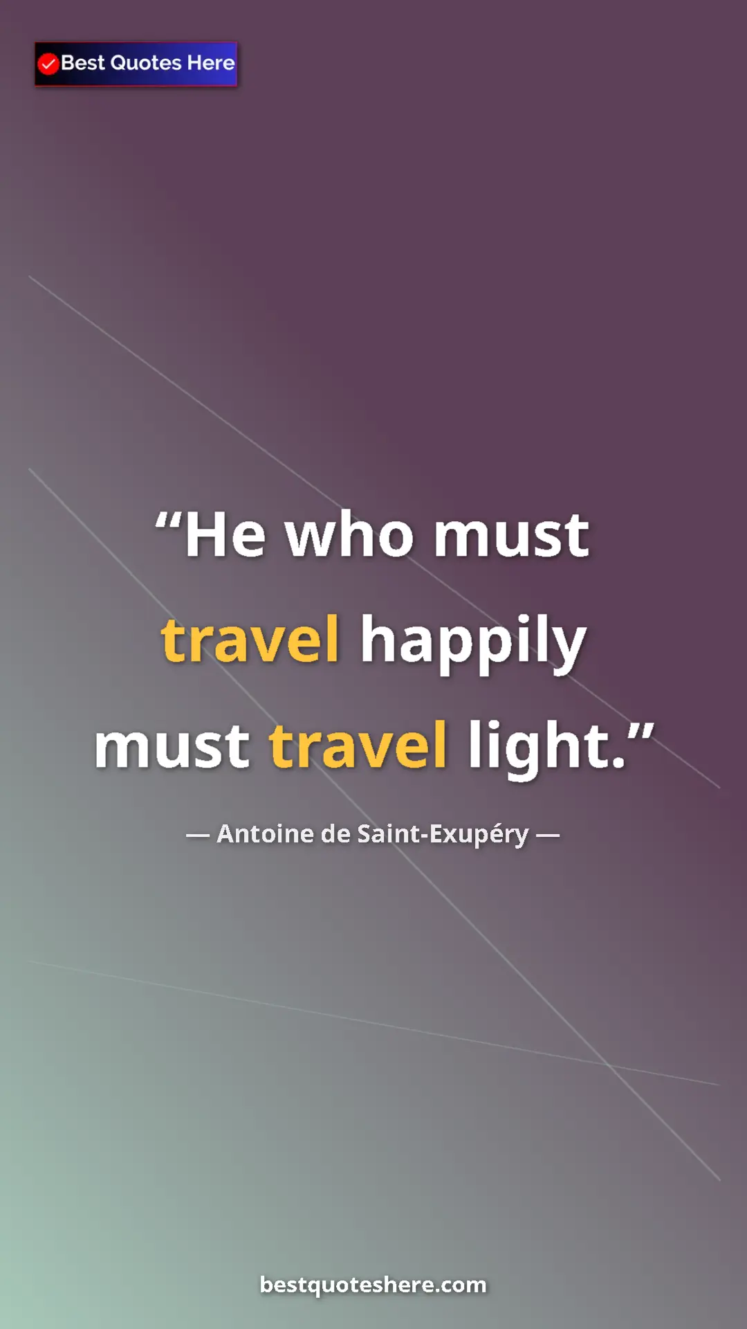 Pinterest quote poster by Antoine de Saint-Exupéry: "He who must travel happily must travel light."