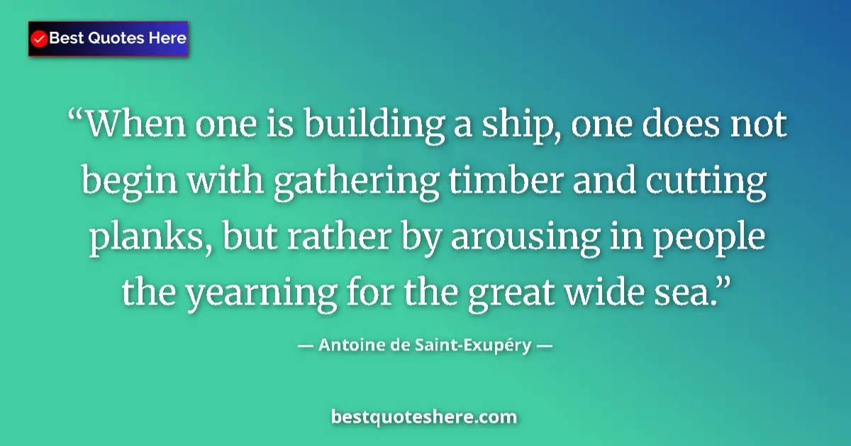 Quote by Antoine de Saint-Exupéry: When one is building a ship, one does not begin with gathering timber and cutting planks, but rather...