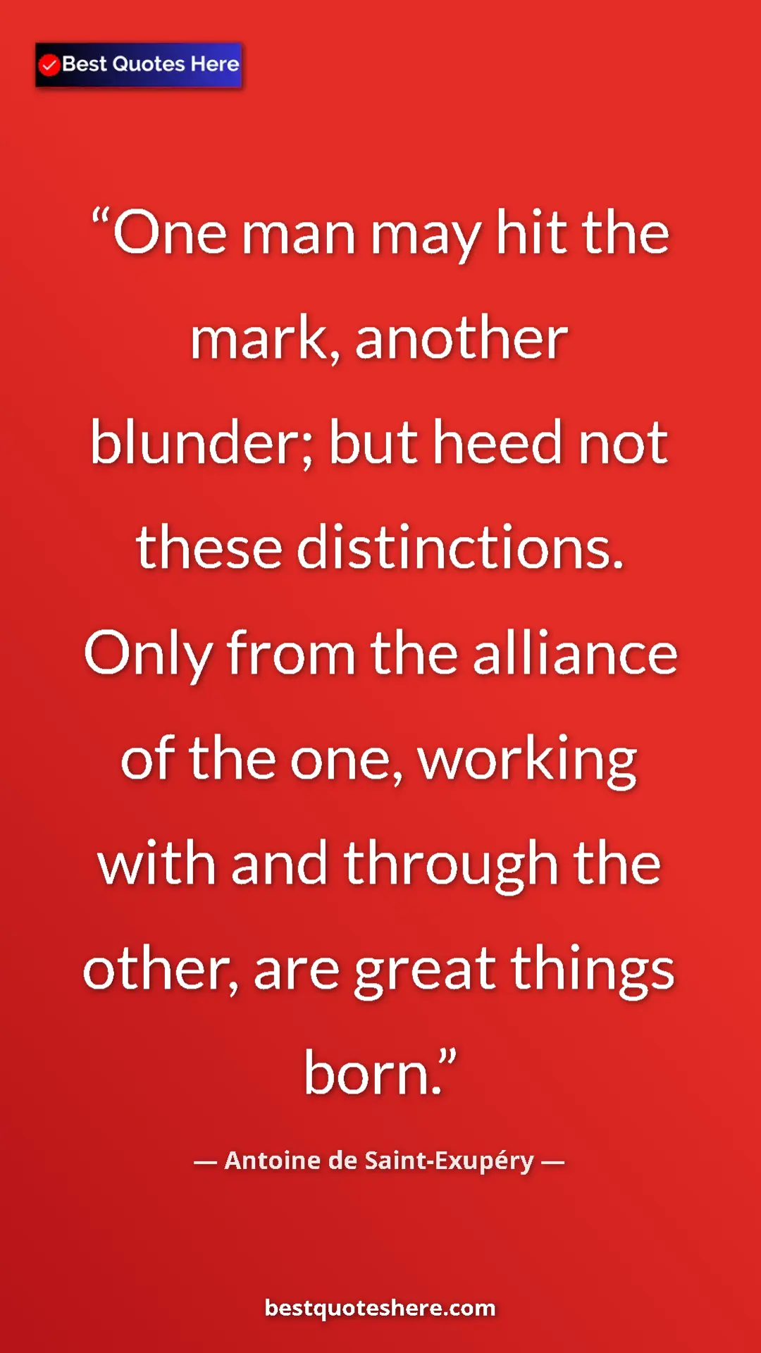 Pinterest quote poster by Antoine de Saint-Exupéry: "One man may hit the mark, another blunder; but heed not..."