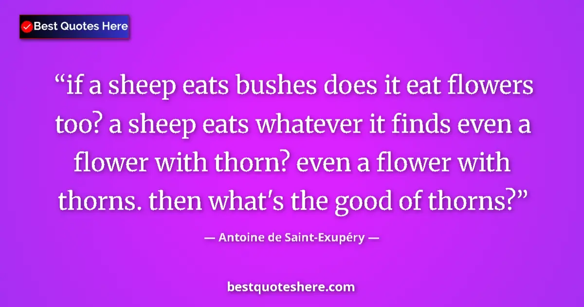 Quote by Antoine de Saint-Exupéry: if a sheep eats bushes does it eat flowers too? a
