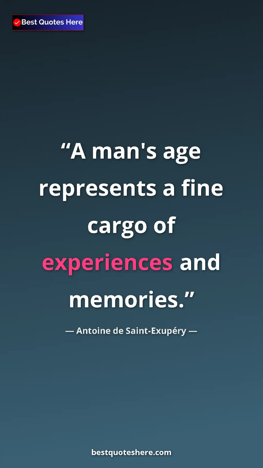 Pinterest quote poster by Antoine de Saint-Exupéry: "A man's age represents a fine cargo of experiences and..."