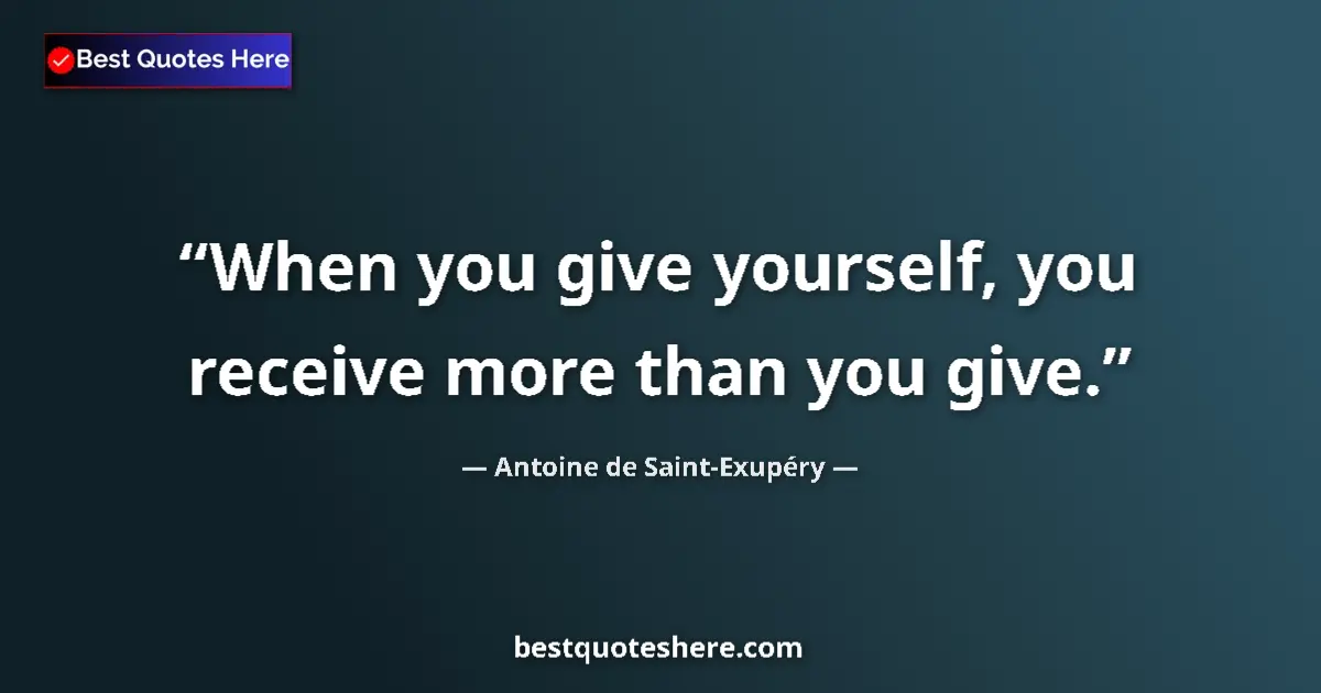 Quote by Antoine de Saint-Exupéry: When you give yourself, you receive more than you give....