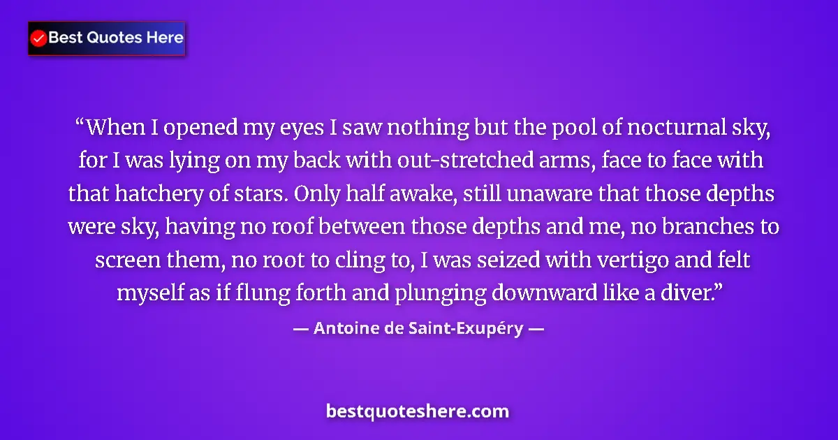 Quote by Antoine de Saint-Exupéry: When I opened my eyes I saw nothing but the pool of nocturnal sky, for I was lying on my back with o...