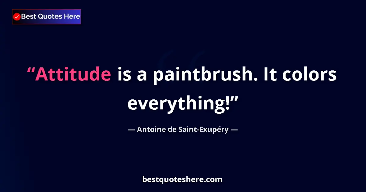 Quote by Antoine de Saint-Exupéry: Attitude is a paintbrush. It colors everything!