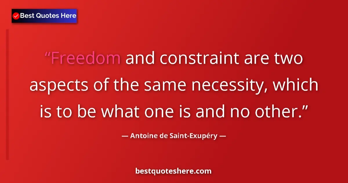Quote by Antoine de Saint-Exupéry: Freedom and constraint are two aspects of the same