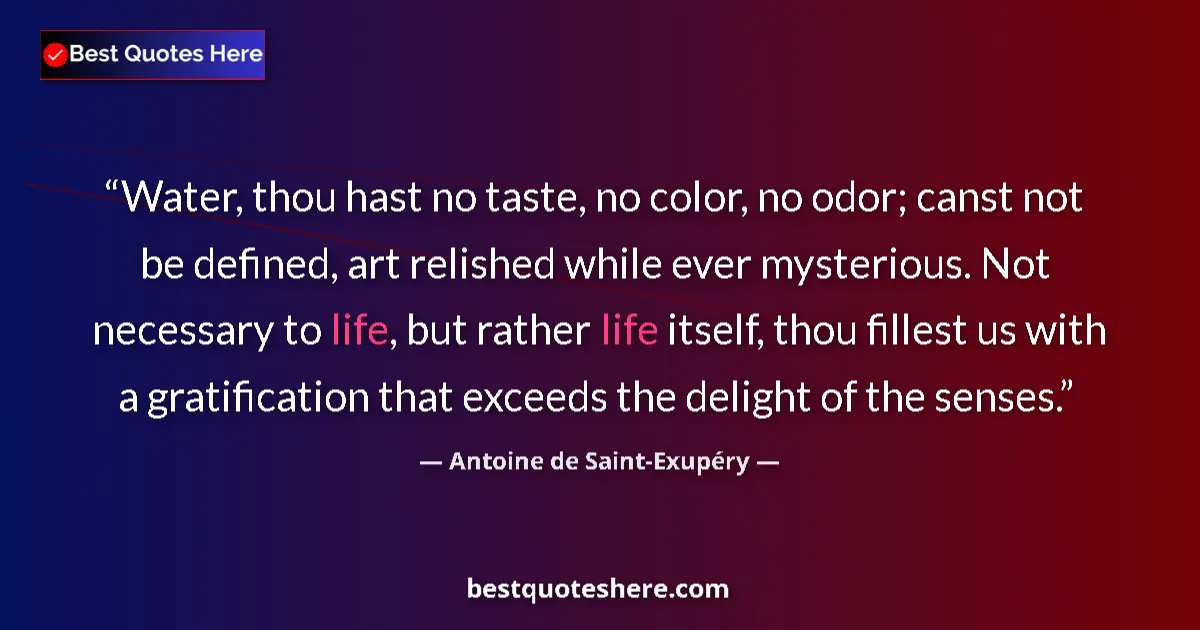 Quote by Antoine de Saint-Exupéry: Water, thou hast no taste, no color, no odor; canst not be defined, art relished while ever mysterio...