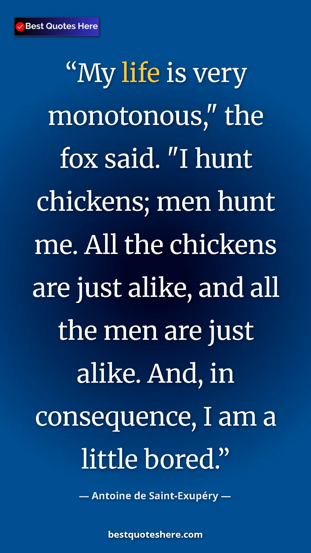 Pinterest quote poster by Antoine de Saint-Exupéry: "My life is very monotonous," the fox said. "I hunt..."