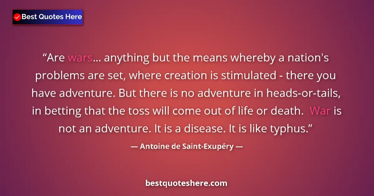 Quote by Antoine de Saint-Exupéry: Are wars... anything but the means whereby a nation's problems are set, where creation is stimulated...