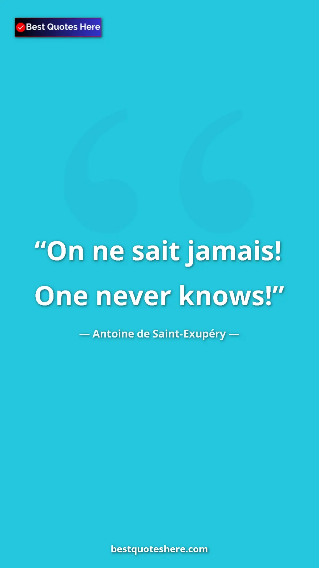 Pinterest quote poster by Antoine de Saint-Exupéry: "On ne sait jamais! One never knows!"