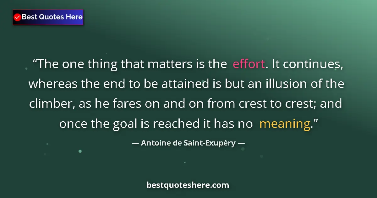 Quote by Antoine de Saint-Exupéry: The one thing that matters is the effort. It conti