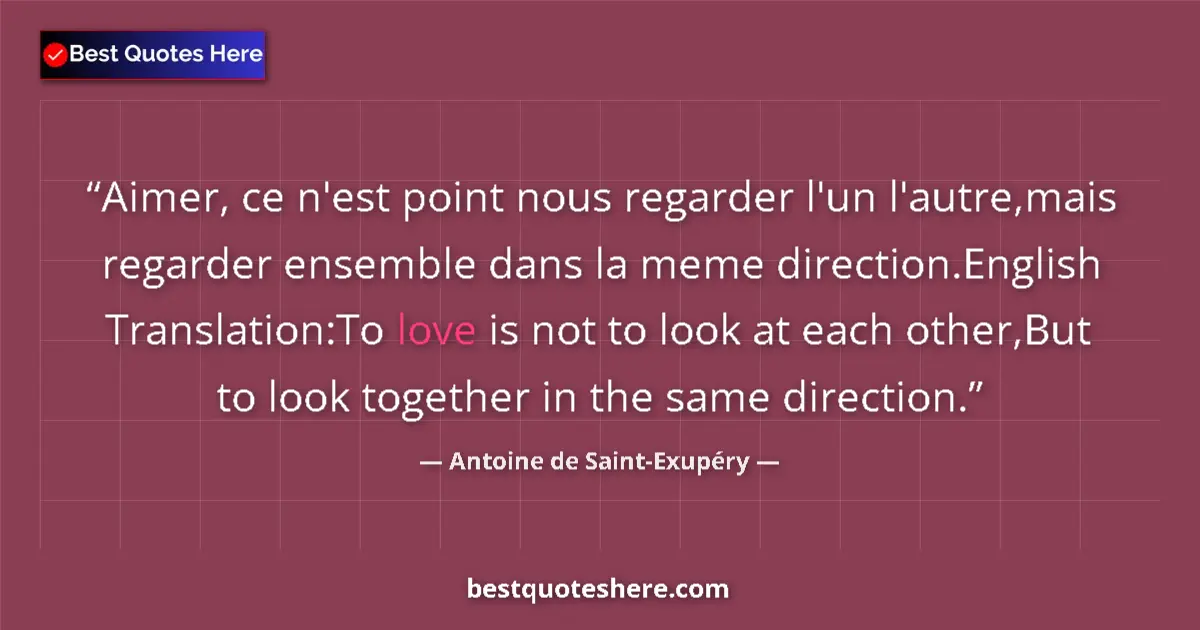 Quote by Antoine de Saint-Exupéry: Aimer, ce n'est point nous regarder l'un l'autre,mais regarder ensemble dans la meme direction.Engli...