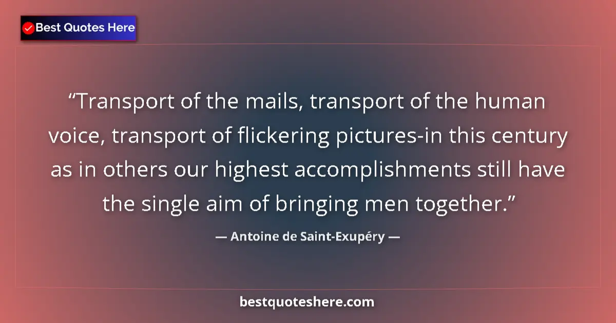 Quote by Antoine de Saint-Exupéry: Transport of the mails, transport of the human voice, transport of flickering pictures-in this centu...