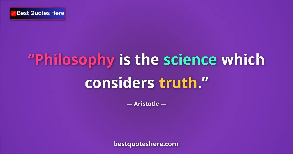 Quote by Aristotle: Philosophy is the science which considers truth....