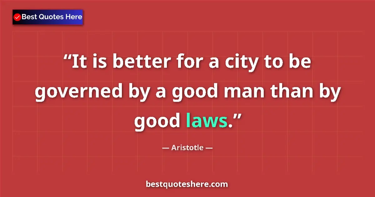 Quote by Aristotle: It is better for a city to be governed by a good man than by good laws....