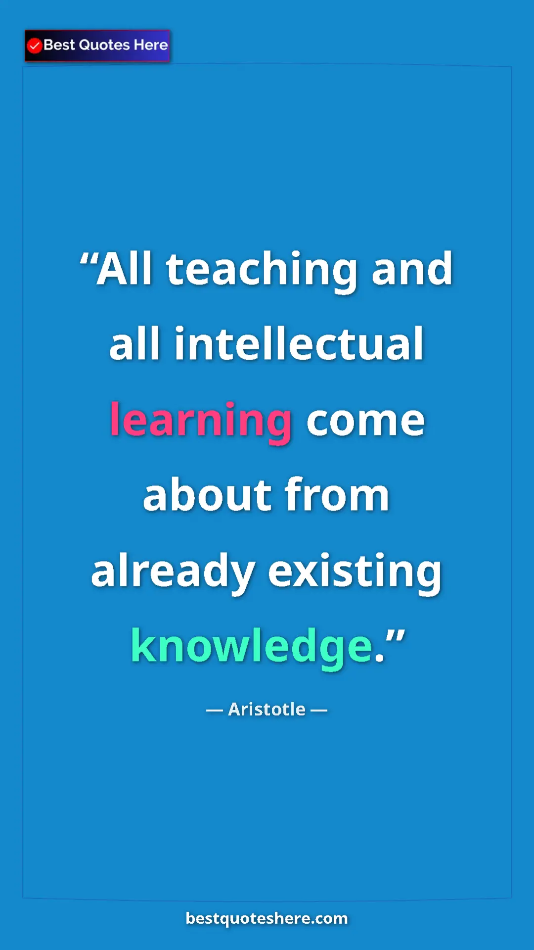 Pinterest quote poster by Aristotle: "All teaching and all intellectual learning come about from..."