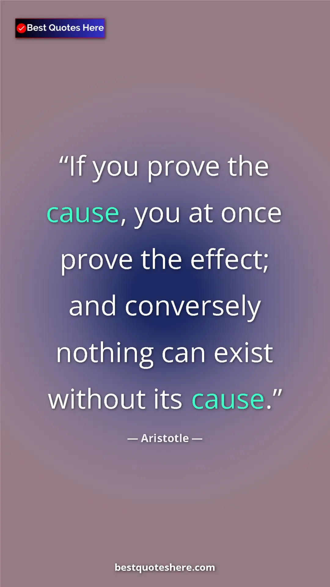 Pinterest quote poster by Aristotle: "If you prove the cause, you at once prove the effect; and..."