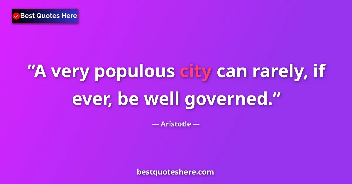 Quote by Aristotle: A very populous city can rarely, if ever, be well governed....