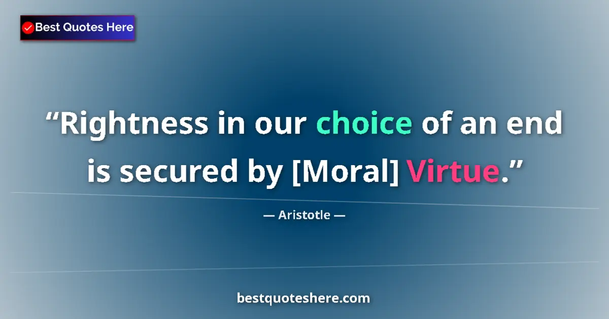 Image for the quote by Aristotle: Rightness in our choice of an end is secured by [Moral] Virtue....