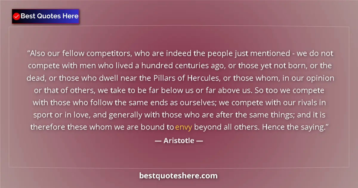 Quote by Aristotle: Also our fellow competitors, who are indeed the people just mentioned - we do not compete with men w...