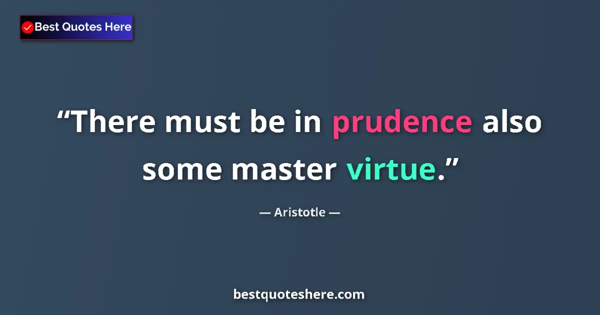 Quote by Aristotle: There must be in prudence also some master virtue....